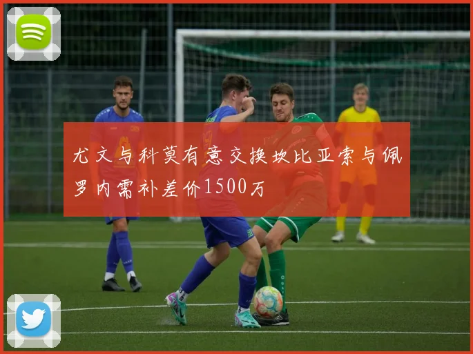 尤文与科莫有意交换坎比亚索与佩罗内需补差价1500万