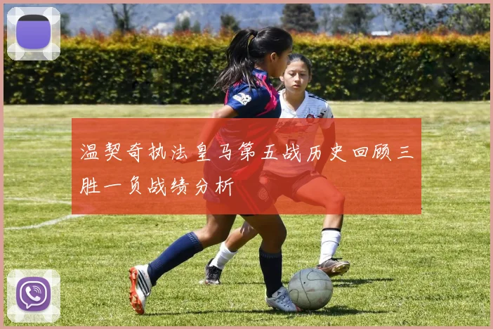 温契奇执法皇马第五战历史回顾三胜一负战绩分析