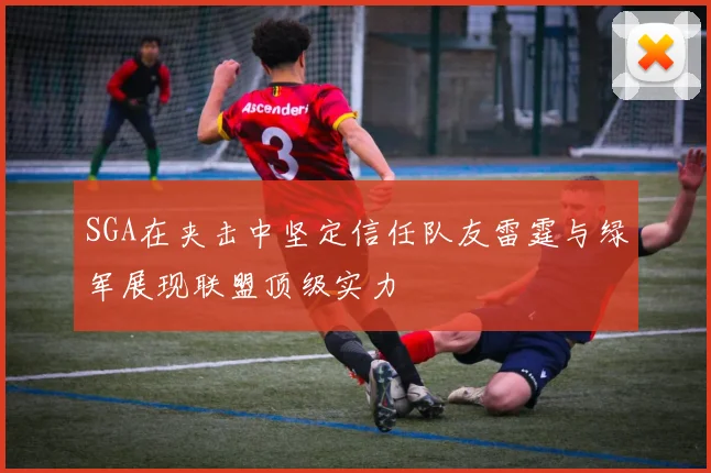 SGA在夹击中坚定信任队友雷霆与绿军展现联盟顶级实力