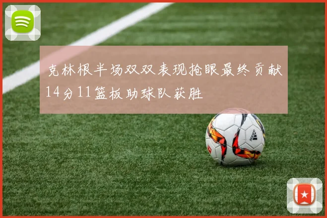 克林根半场双双表现抢眼最终贡献14分11篮板助球队获胜