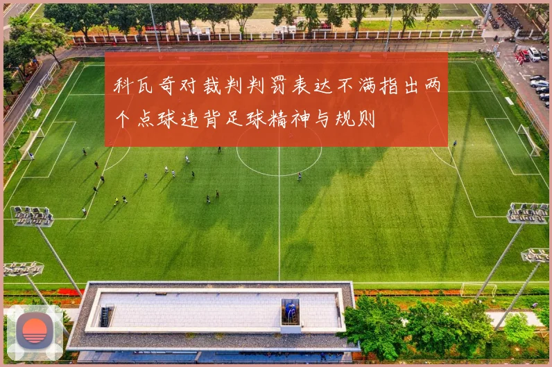 科瓦奇对裁判判罚表达不满指出两个点球违背足球精神与规则